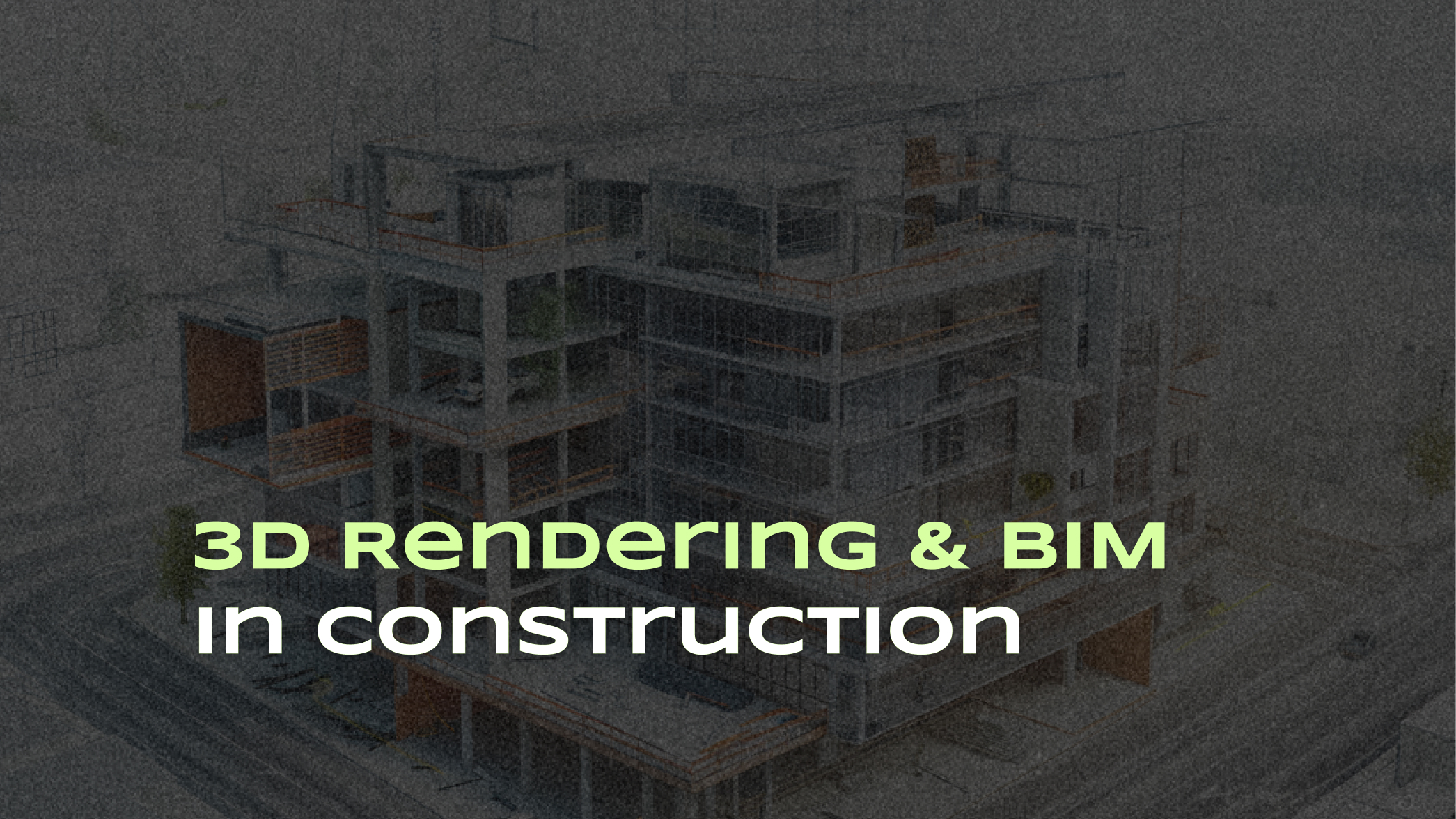 Integration of 3D rendering and BIM in modern construction